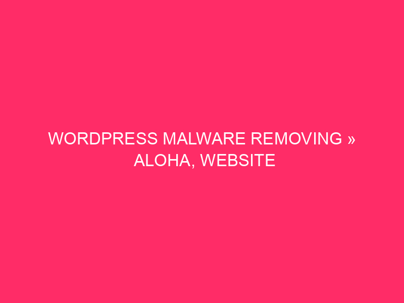 WordPress Malware Removing » Aloha, Website online Worriers! Fighting WordPress Malware…