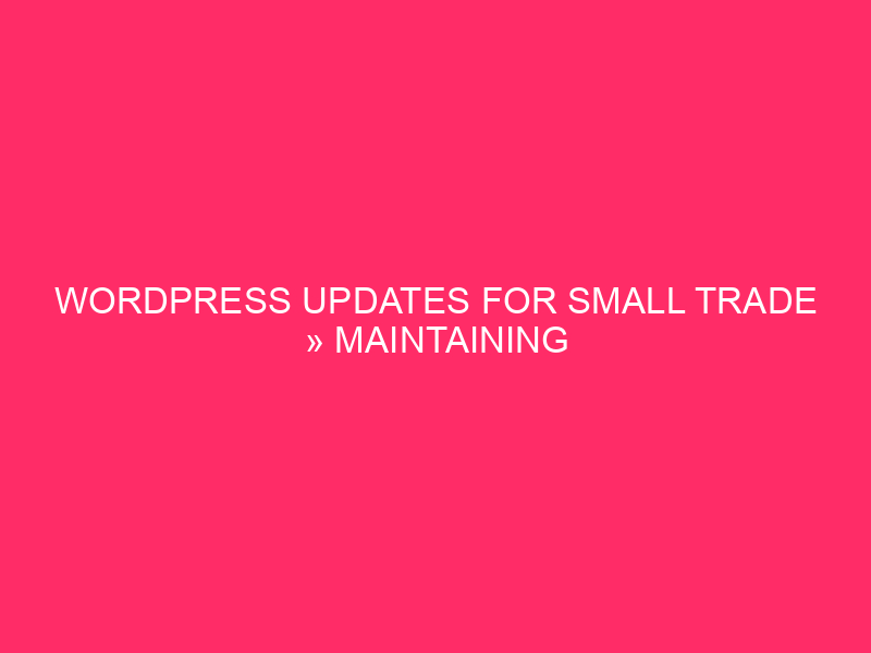 WordPress Updates For Small Trade » Maintaining Your Website online Buzzing:…