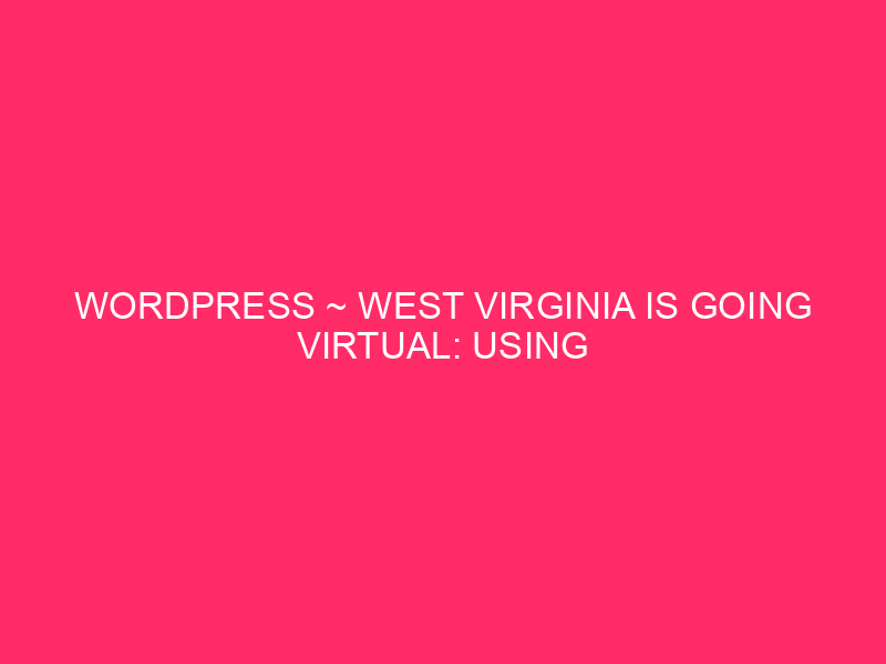WordPress ~ West Virginia Is going Virtual: Using The WordPress Wave!…