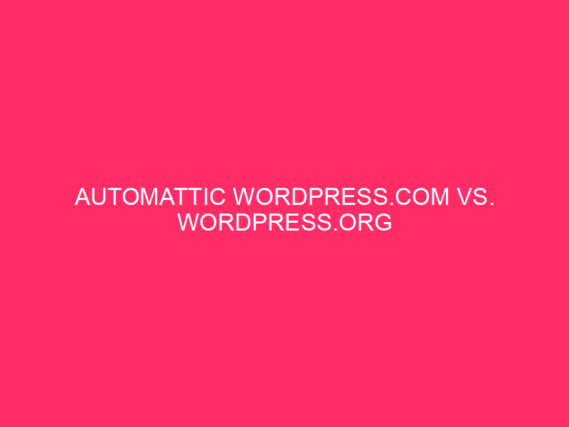 Automattic WordPress.com Vs. WordPress.org Comparability – WordPress: The Large Choice…