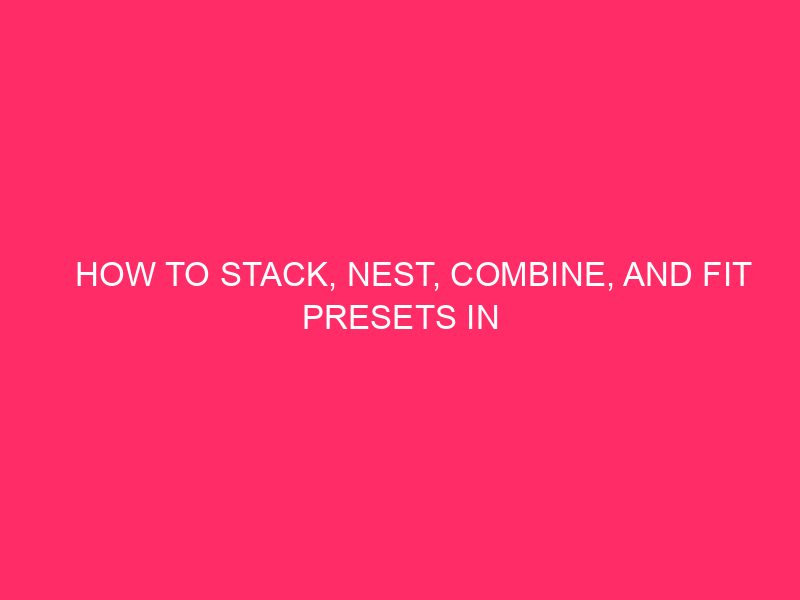 How To Stack, Nest, Combine, And Fit Presets In Divi 5
