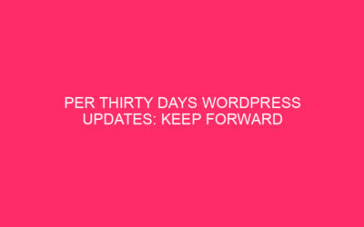 Per thirty days WordPress Updates: Keep Forward Of The Curve: Your Information…