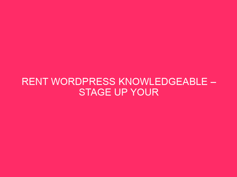 Rent WordPress Knowledgeable – Stage Up Your Site: Why Hiring…