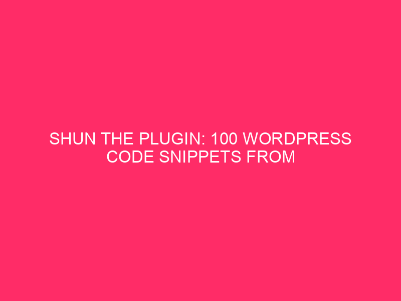 Shun the Plugin: 100 WordPress Code Snippets from Around the Internet