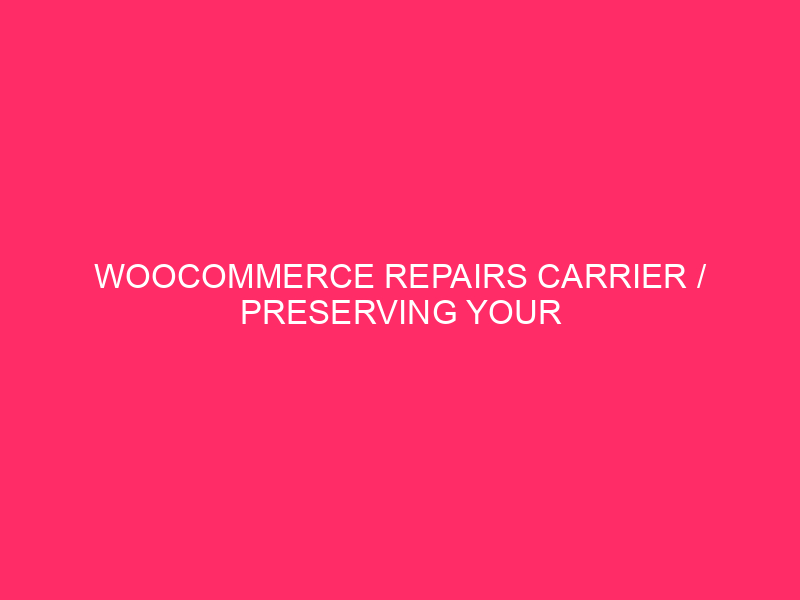 WooCommerce Repairs Carrier / Preserving Your On-line Retailer Shipshape: The…