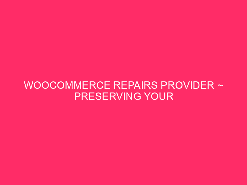 WooCommerce Repairs Provider ~ Preserving Your On-line Retailer Thriving: Good…