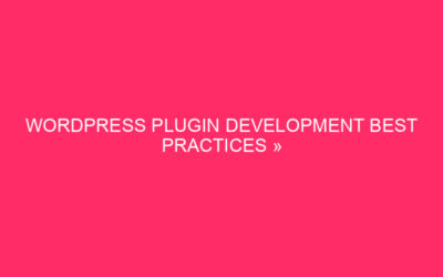WordPress Plugin Development Best Practices » Crafting Amazing WordPress Plugins:…