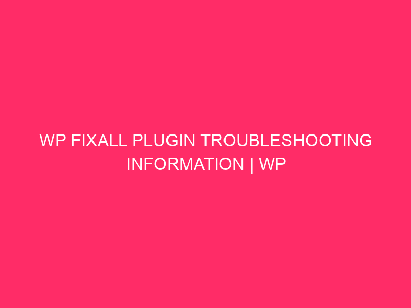WP FixAll Plugin Troubleshooting Information | WP FixAll Plugin: Your…