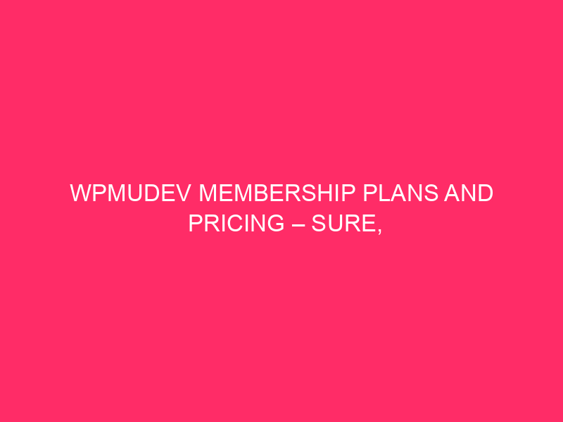 WPMUDEV Membership Plans And Pricing – Sure, Here’s A Comprehensive…