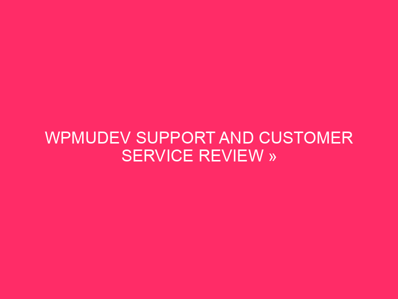 WPMUDEV Support And Customer Service Review » WPdev Pros: Is…