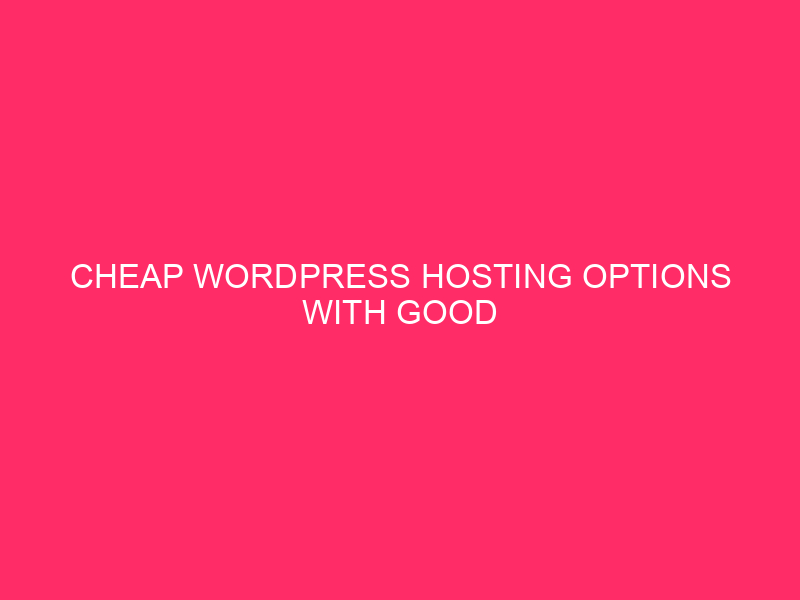 Cheap WordPress Hosting Options With Good Features ~ Budget-Friendly Websites:…