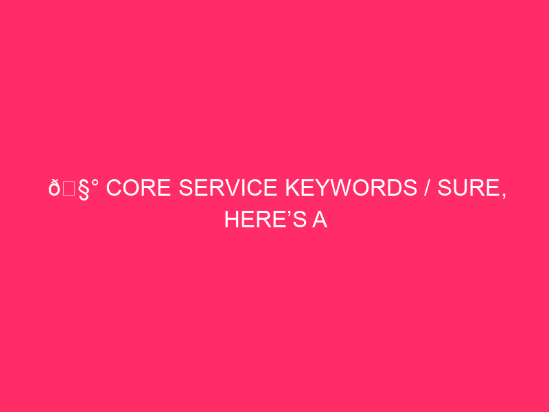🧰 Core Service Keywords / Sure, Here’s A Blog Article…