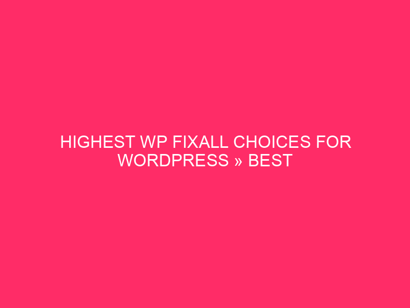 Highest WP FixAll Choices For WordPress » Best Choices: Say…