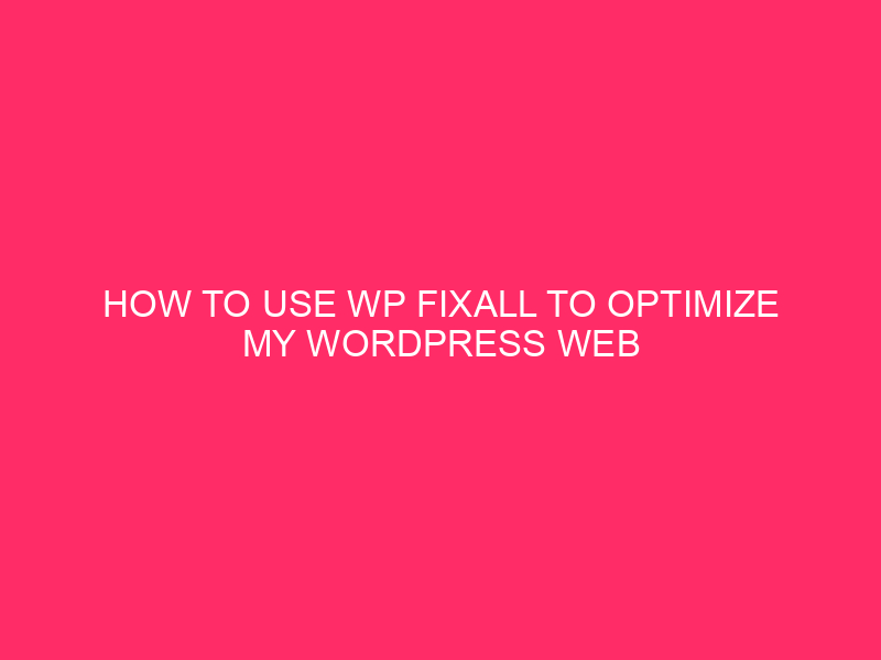 How To Use WP FixAll To Optimize My WordPress Web page…
