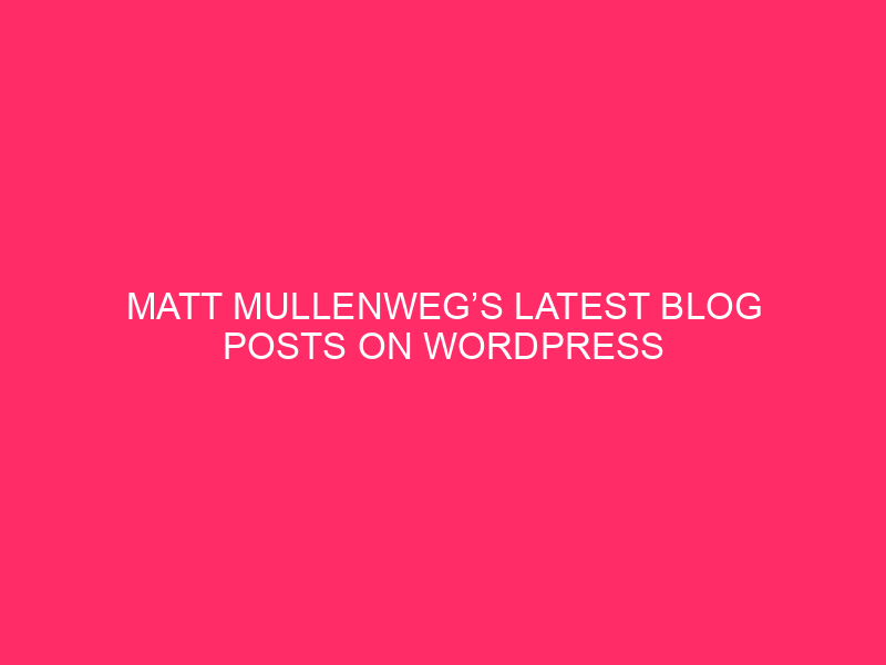 Matt Mullenweg’s Latest Blog Posts On WordPress » WordPress, North…
