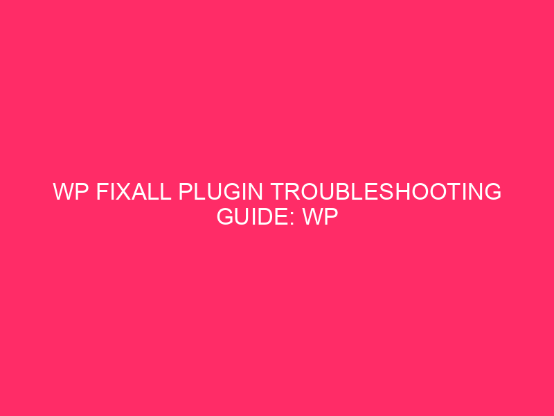 WP FixAll Plugin Troubleshooting Guide: WP FixAll: Your Go-To Guide…