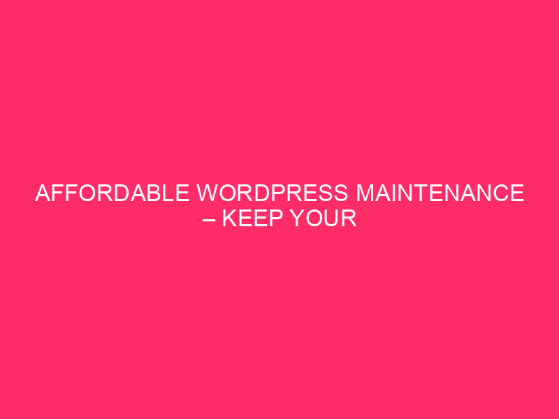 Affordable WordPress Maintenance – Keep Your Texas Website Shining: Smart…
