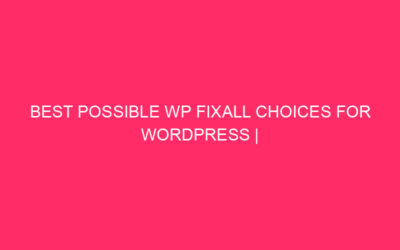 Best possible WP FixAll Choices For WordPress | Taming Your WordPress…