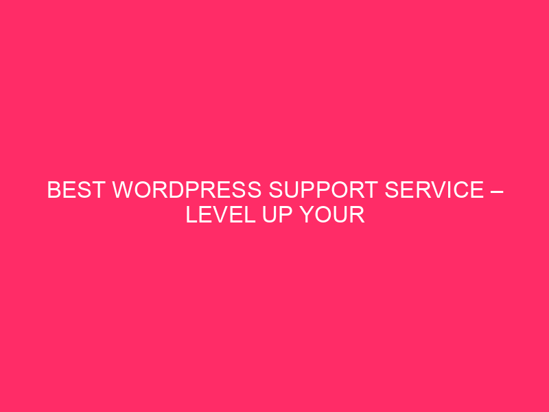 Best WordPress Support Service – Level Up Your Website: Finding…