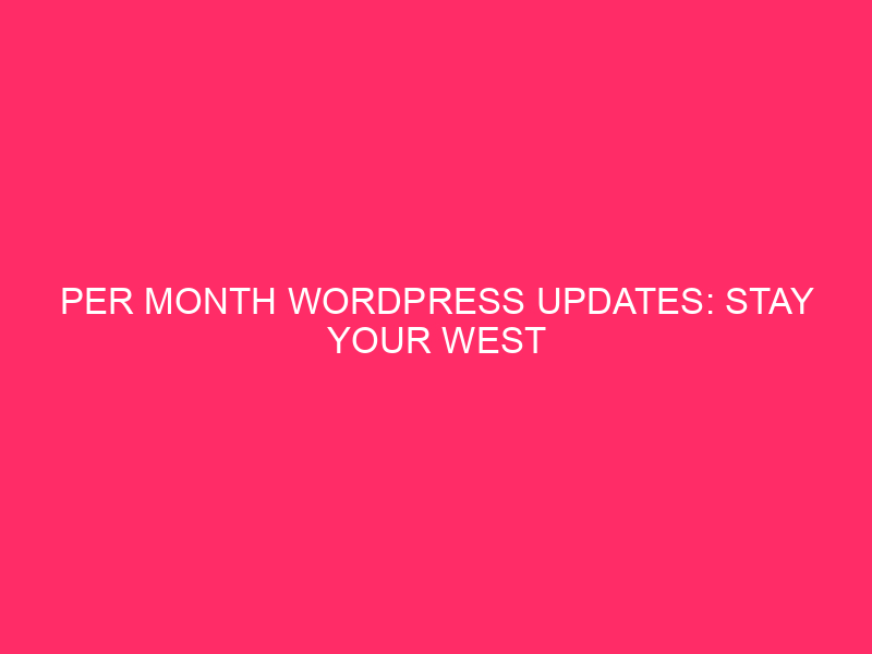 Per month WordPress Updates: Stay Your West Virginia Web page Humming: Why…