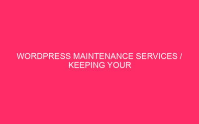 WordPress Maintenance Services / Keeping Your Website Humming: The Latest…