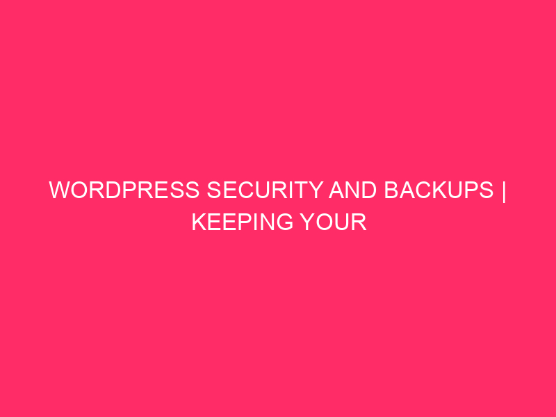 WordPress Security And Backups | Keeping Your Iowa Website Safe:…