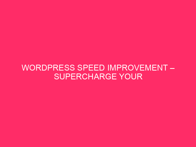 WordPress Speed Improvement – Supercharge Your Website: Mastering WordPress Speed…