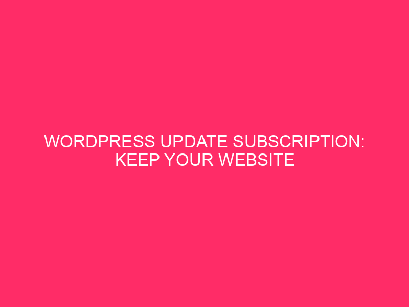 WordPress Update Subscription: Keep Your Website Sparkling: Why A WordPress…