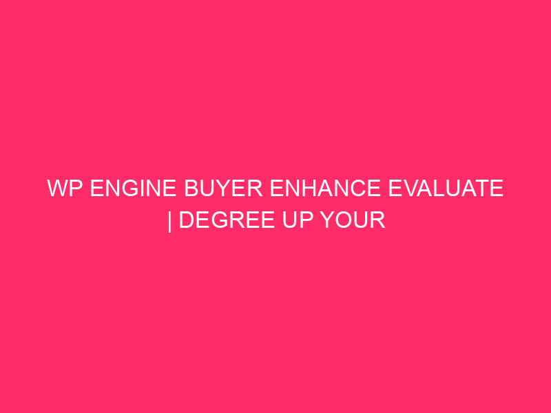 WP Engine Buyer Enhance Evaluate | Degree Up Your Site:…