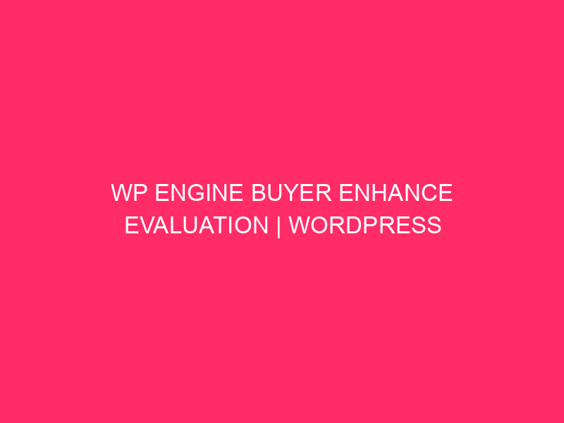 WP Engine Buyer Enhance Evaluation | WordPress Powerhouse Enhance: What…
