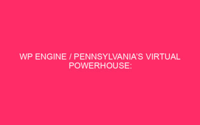 WP Engine / Pennsylvania’s Virtual Powerhouse: Using The Waves Of…