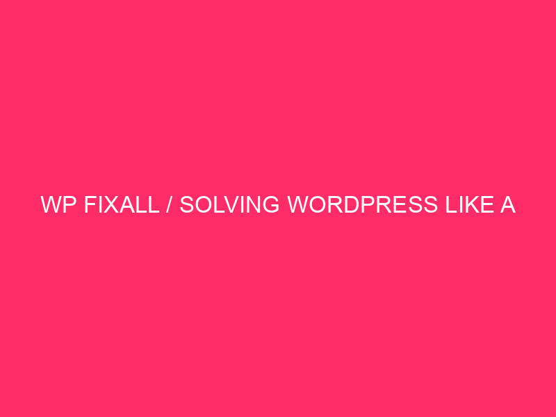 WP FixAll / Solving WordPress Like A Professional: Traits And…